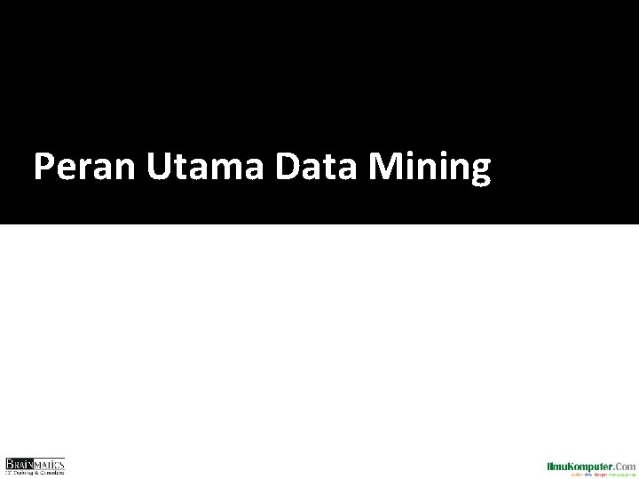 Peran Utama Data Mining Peran Utama Data Mining