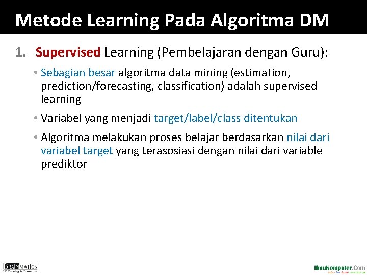 Metode Learning Pada Algoritma DM 1. Supervised Learning (Pembelajaran dengan Guru): • Sebagian besar