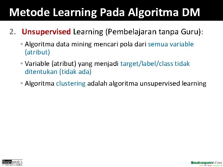 Metode Learning Pada Algoritma DM 2. Unsupervised Learning (Pembelajaran tanpa Guru): • Algoritma data