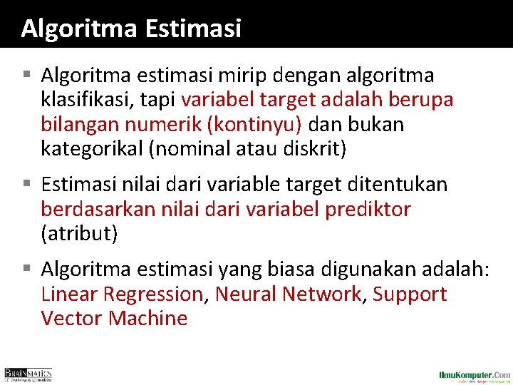 Algoritma Estimasi § Algoritma estimasi mirip dengan algoritma klasifikasi, tapi variabel target adalah berupa