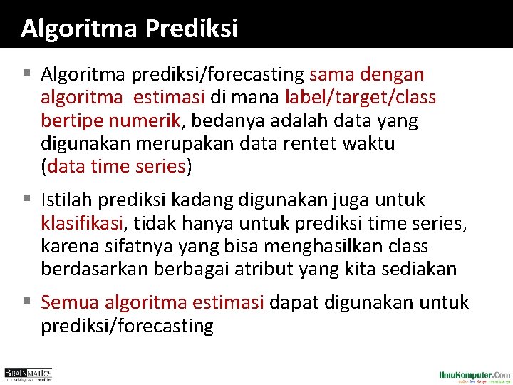 Algoritma Prediksi § Algoritma prediksi/forecasting sama dengan algoritma estimasi di mana label/target/class bertipe numerik,