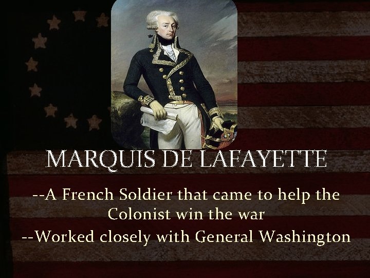 MARQUIS DE LAFAYETTE --A French Soldier that came to help the Colonist win the