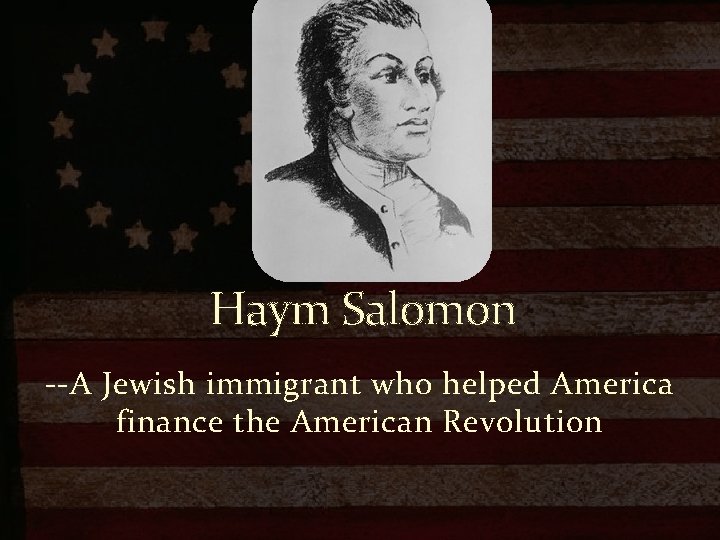 Haym Salomon --A Jewish immigrant who helped America finance the American Revolution 