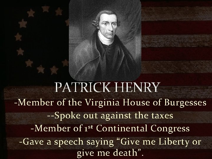 PATRICK HENRY -Member of the Virginia House of Burgesses --Spoke out against the taxes