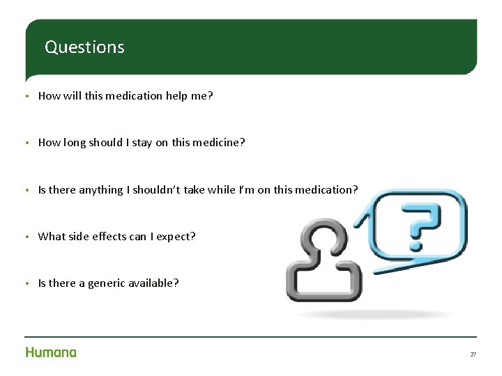 Questions • How will this medication help me? • How long should I stay