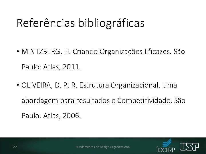 Referências bibliográficas • MINTZBERG, H. Criando Organizações Eficazes. São Paulo: Atlas, 2011. • OLIVEIRA,