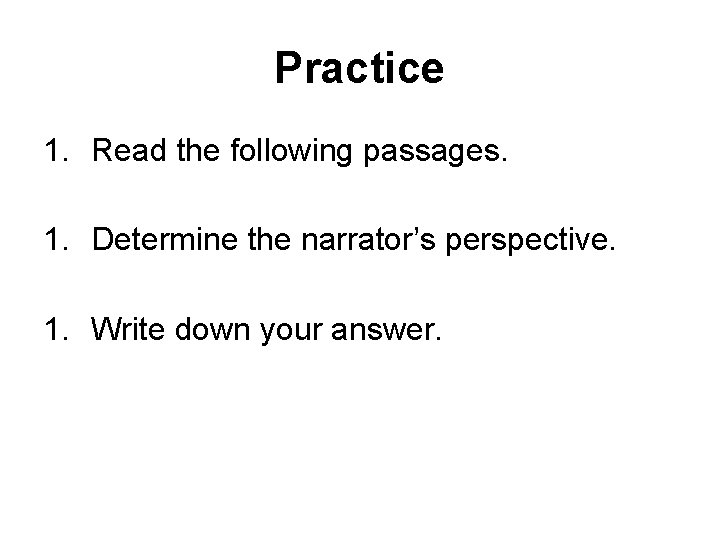 Practice 1. Read the following passages. 1. Determine the narrator’s perspective. 1. Write down