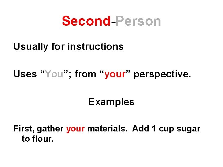 Second-Person Usually for instructions Uses “You”; from “your” perspective. Examples First, gather your materials.