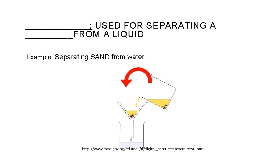 ______: USED FOR SEPARATING A _____FROM A LIQUID Example: Separating SAND from water. http: