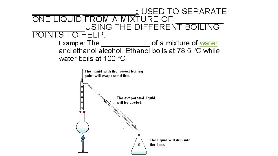 ______: USED TO SEPARATE ONE LIQUID FROM A MIXTURE OF ___________USING THE DIFFERENT BOILING