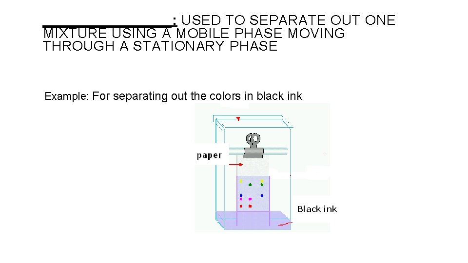 ________: USED TO SEPARATE OUT ONE MIXTURE USING A MOBILE PHASE MOVING THROUGH A