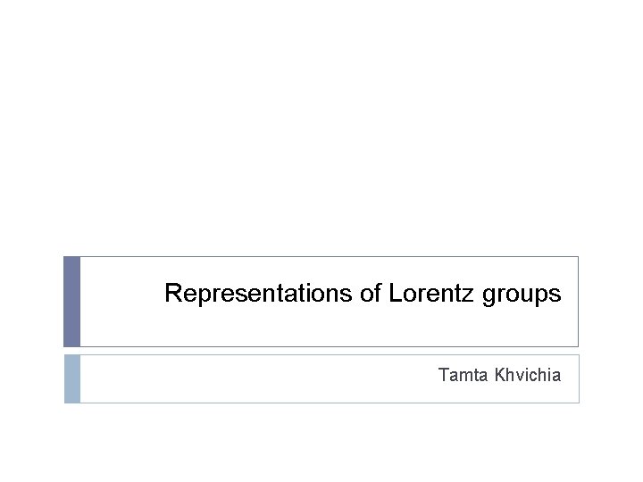 Representations of Lorentz groups Tamta Khvichia 