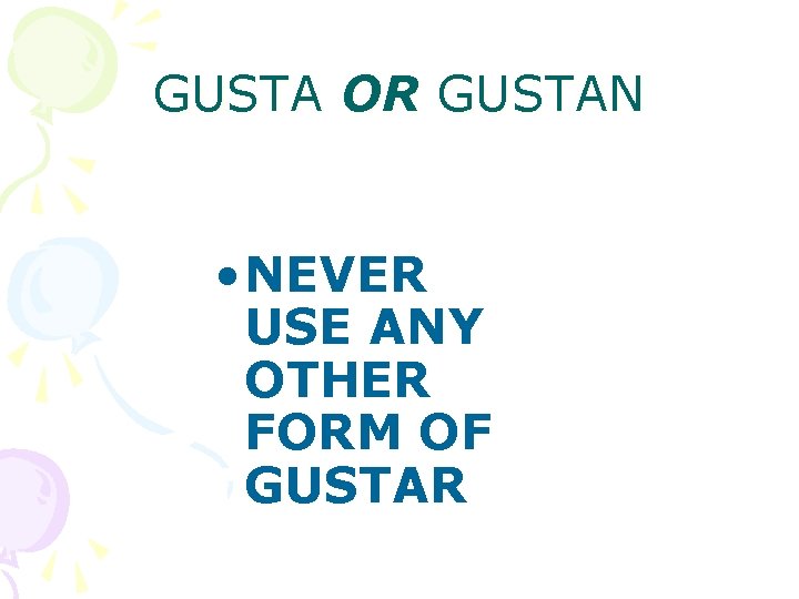 GUSTA OR GUSTAN • NEVER USE ANY OTHER FORM OF GUSTAR 