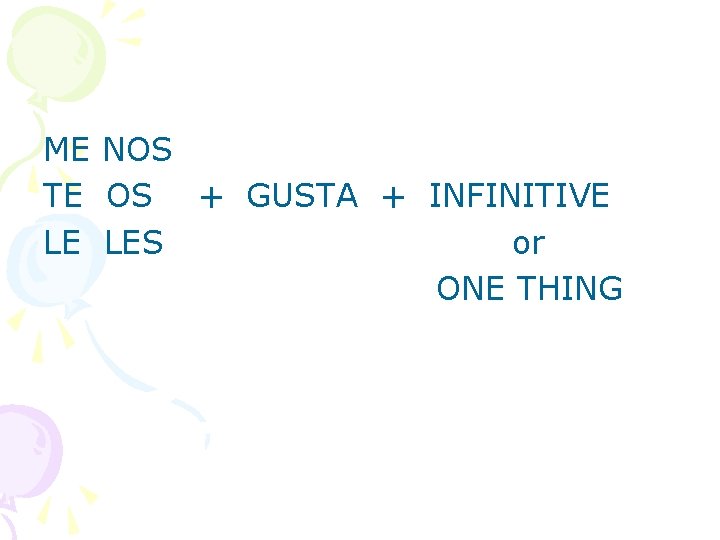 ME NOS TE OS + GUSTA + INFINITIVE LE LES or ONE THING 