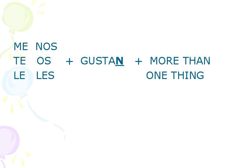 ME NOS TE OS + GUSTAN LE LES + MORE THAN ONE THING 