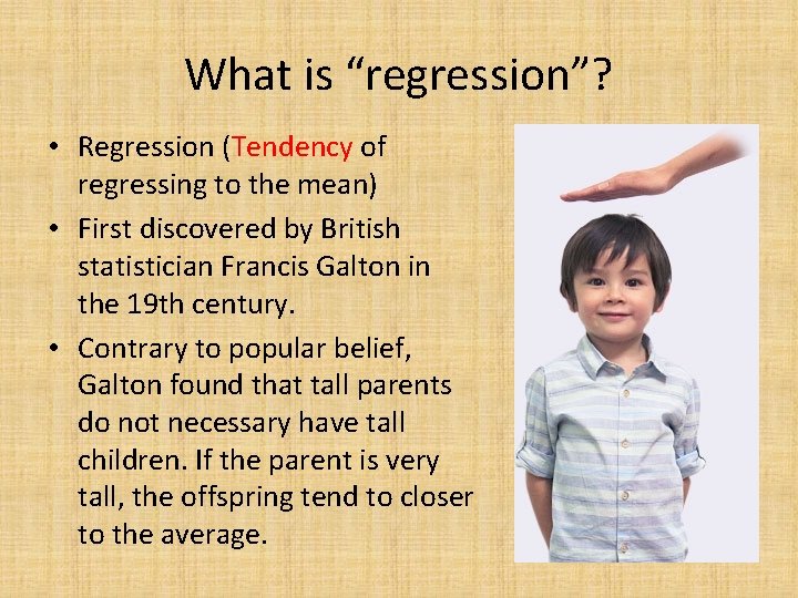 What is “regression”? • Regression (Tendency of regressing to the mean) • First discovered