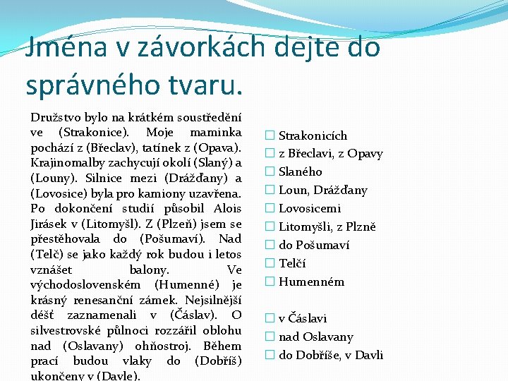 Jména v závorkách dejte do správného tvaru. Družstvo bylo na krátkém soustředění ve (Strakonice).