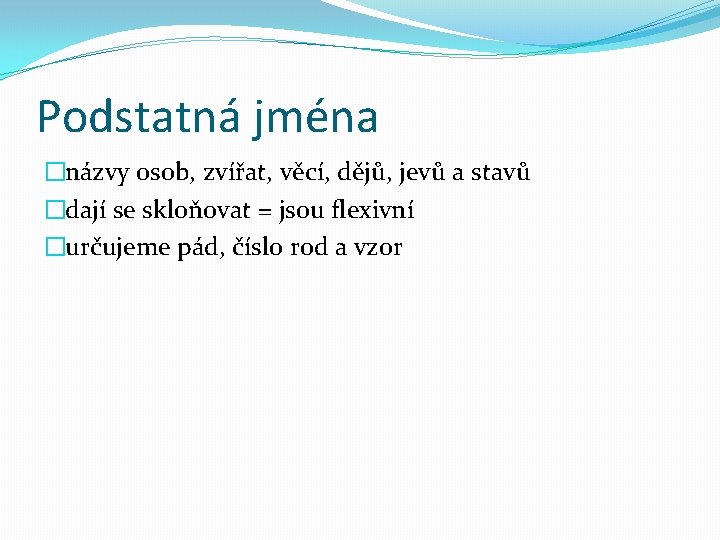 Podstatná jména �názvy osob, zvířat, věcí, dějů, jevů a stavů �dají se skloňovat =