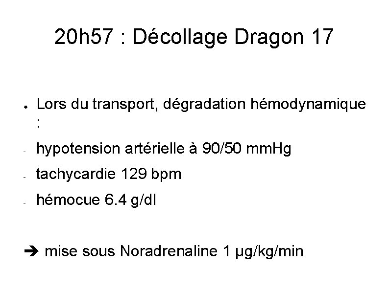 20 h 57 : Décollage Dragon 17 ● Lors du transport, dégradation hémodynamique :