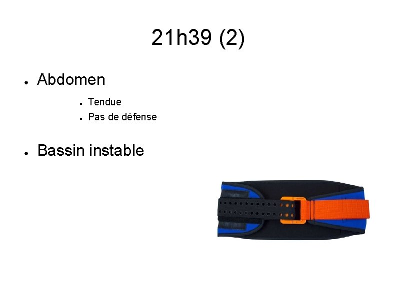 21 h 39 (2) ● Abdomen ● ● ● Tendue Pas de défense Bassin