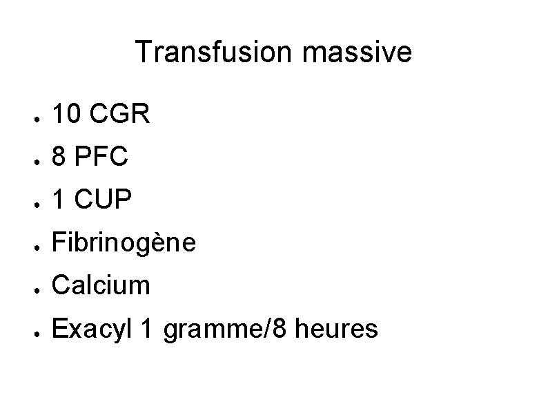 Transfusion massive ● 10 CGR ● 8 PFC ● 1 CUP ● Fibrinogène ●