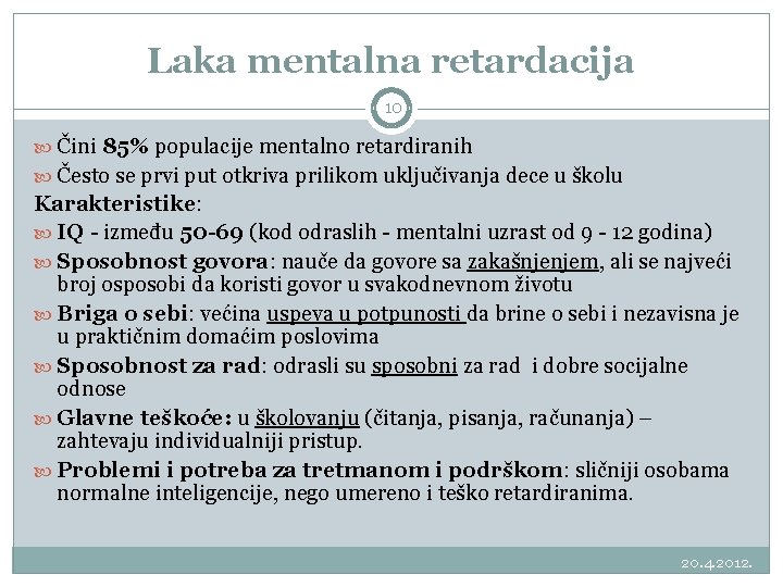 Laka mentalna retardacija 10 Čini 85% populacije mentalno retardiranih Često se prvi put otkriva