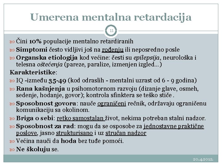 Umerena mentalna retardacija 11 Čini 10% populacije mentalno retardiranih Simptomi često vidljivi još na