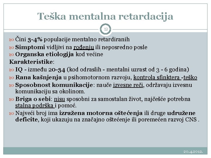 Teška mentalna retardacija 12 Čini 3 -4% populacije mentalno retardiranih Simptomi vidljivi na rođenju