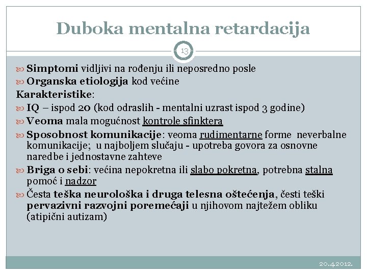 Duboka mentalna retardacija 13 Simptomi vidljivi na rođenju ili neposredno posle Organska etiologija kod