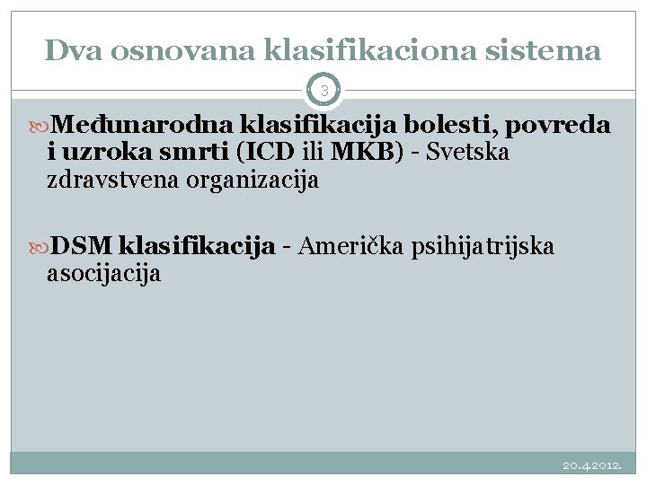 Dva osnovana klasifikaciona sistema 3 Međunarodna klasifikacija bolesti, povreda i uzroka smrti (ICD ili