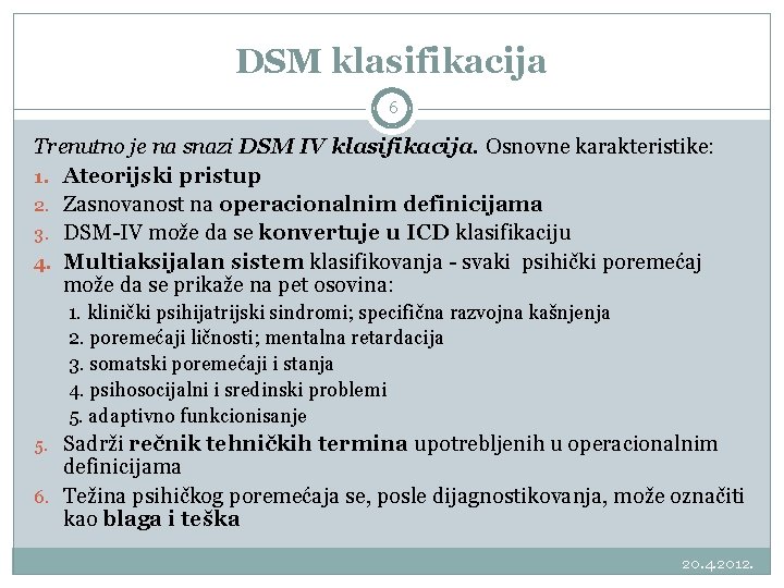 DSM klasifikacija 6 Trenutno je na snazi DSM IV klasifikacija. Osnovne karakteristike: 1. Ateorijski DSM klasifikacija 6 Trenutno je na snazi DSM IV klasifikacija. Osnovne karakteristike: 1. Ateorijski