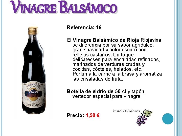 VINAGRE BALSÁMICO Referencia: 19 El Vinagre Balsámico de Riojavina se diferencia por su sabor