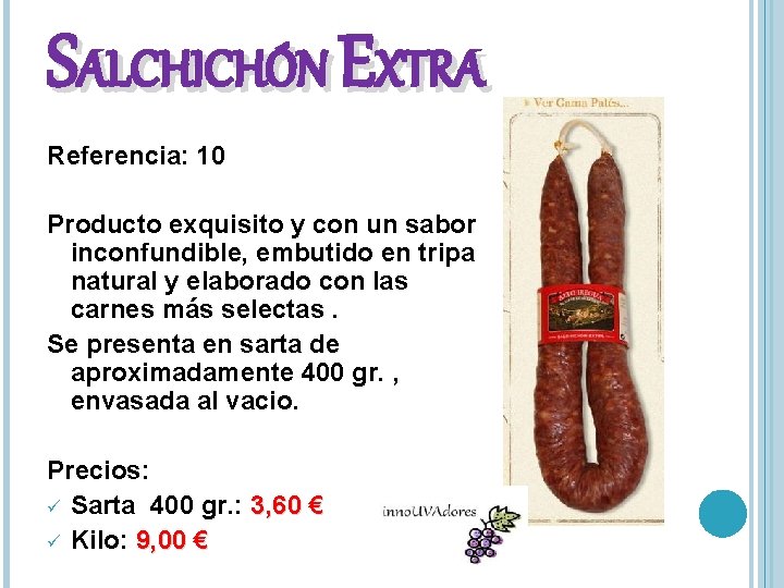 SALCHICHÓN EXTRA Referencia: 10 Producto exquisito y con un sabor inconfundible, embutido en tripa