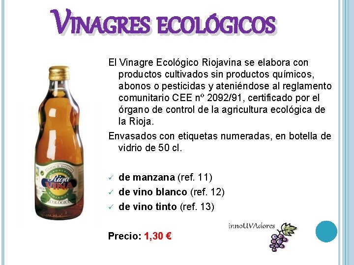 VINAGRES ECOLÓGICOS El Vinagre Ecológico Riojavina se elabora con productos cultivados sin productos químicos,