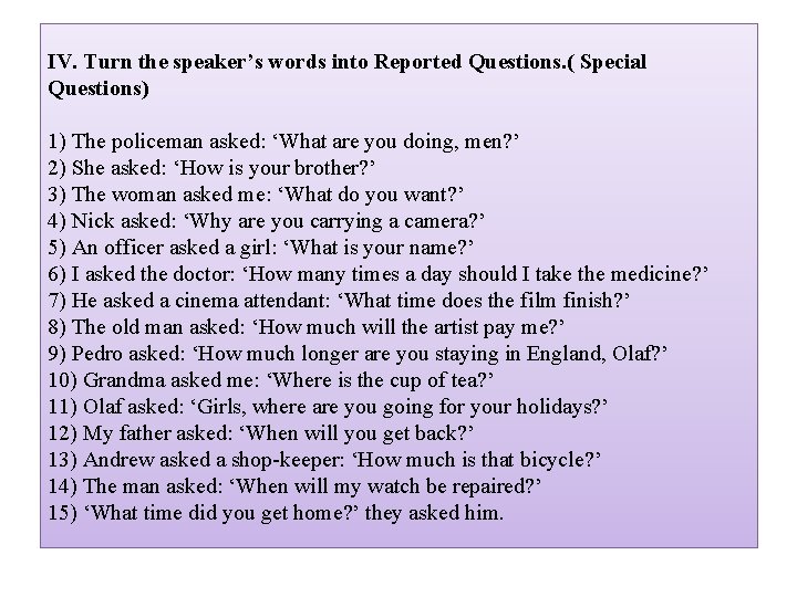 IV. Turn the speaker’s words into Reported Questions. ( Special Questions) 1) The policeman