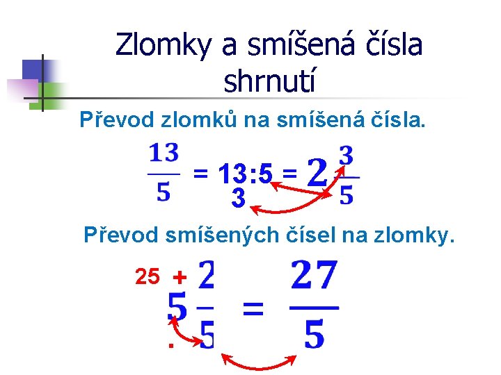 Zlomky a smíšená čísla shrnutí Převod zlomků na smíšená čísla. = 13: 5 =