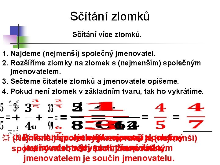 Sčítání zlomků Sčítání více zlomků. 1. Najdeme (nejmenší) společný jmenovatel. 2. Rozšíříme zlomky na