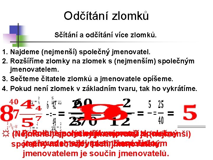 Odčítání zlomků Sčítání a odčítání více zlomků. 1. Najdeme (nejmenší) společný jmenovatel. 2. Rozšíříme