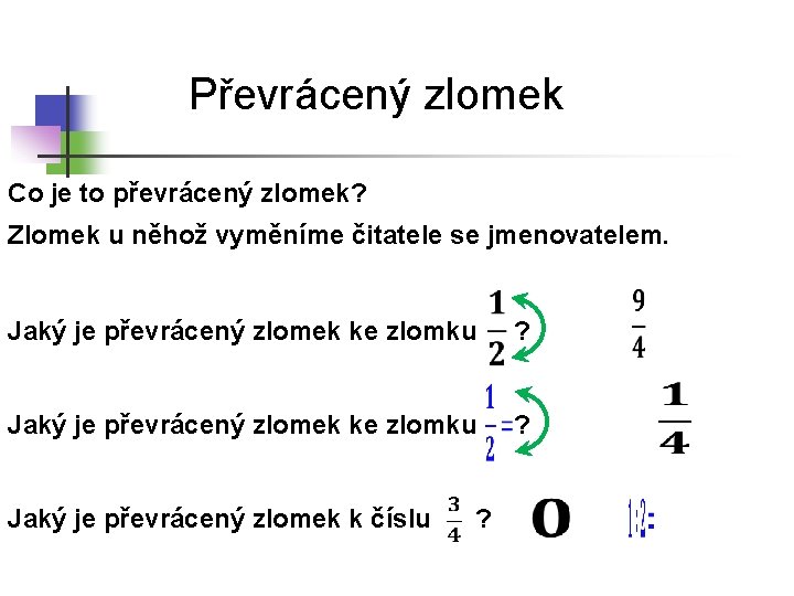 Převrácený zlomek Co je to převrácený zlomek? Zlomek u něhož vyměníme čitatele se jmenovatelem.