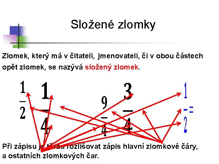 Složené zlomky Zlomek, který má v čitateli, jmenovateli, či v obou částech opět zlomek,