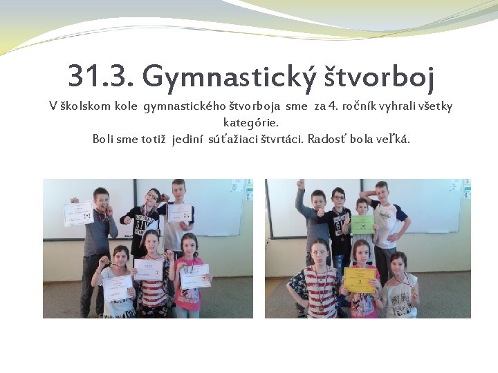 31. 3. Gymnastický štvorboj V školskom kole gymnastického štvorboja sme za 4. ročník vyhrali
