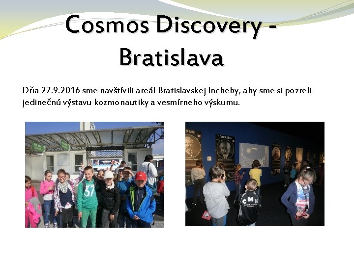 Cosmos Discovery Bratislava Dňa 27. 9. 2016 sme navštívili areál Bratislavskej Incheby, aby sme
