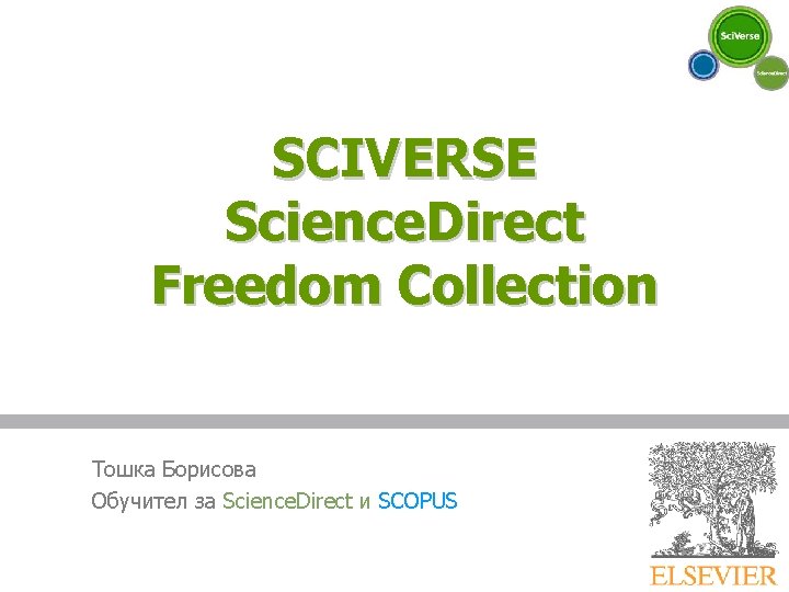 SCIVERSE Science. Direct Freedom Collection Тошка Борисова Обучител за Science. Direct и SCOPUS 