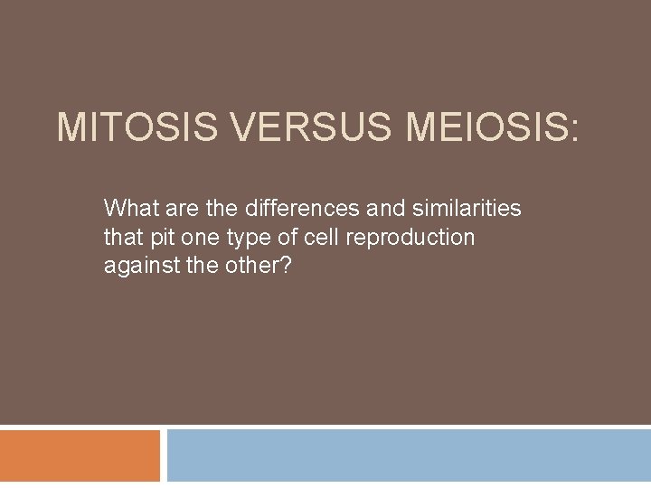 MITOSIS VERSUS MEIOSIS: What are the differences and similarities that pit one type of