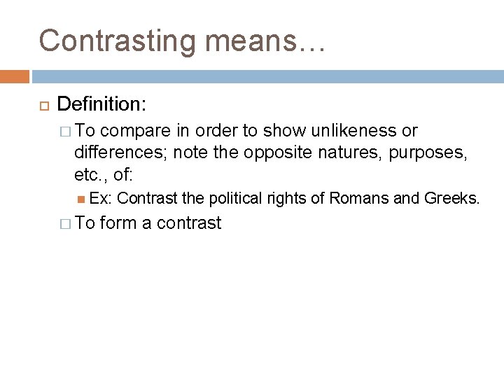 Contrasting means… Definition: � To compare in order to show unlikeness or differences; note