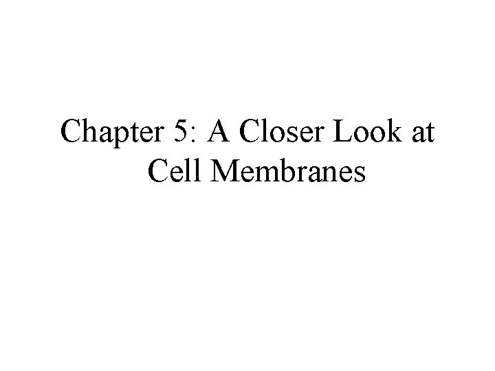 Chapter 5: A Closer Look at Cell Membranes 