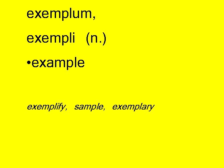 exemplum, exempli (n. ) • example exemplify, sample, exemplary 