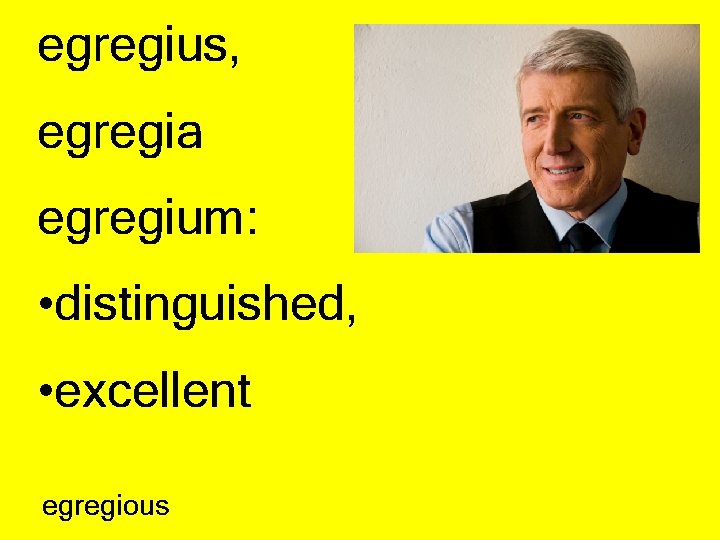 egregius, egregia egregium: • distinguished, • excellent egregious 