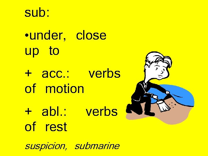 sub: • under, close up to + acc. : verbs of motion + abl.