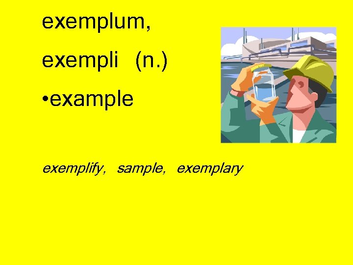 exemplum, exempli (n. ) • example exemplify, sample, exemplary 
